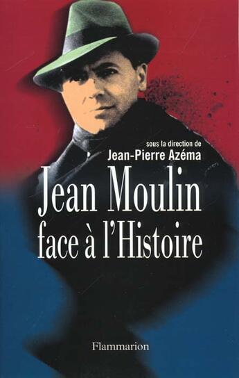 Couverture du livre « Jean Moulin face à l'histoire » de Jean-Pierre Azema aux éditions Flammarion