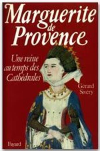 Couverture du livre « Marguerite de Provence ; une reine au temps de cathédrales » de Gerard Sivery aux éditions Fayard