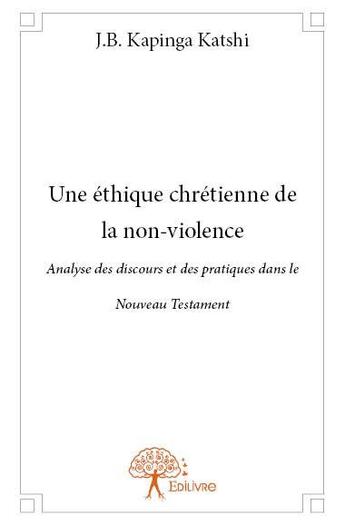 Couverture du livre « Une éthique chrétienne de la non-violence » de J.-B. Kapinga Katshi aux éditions Edilivre