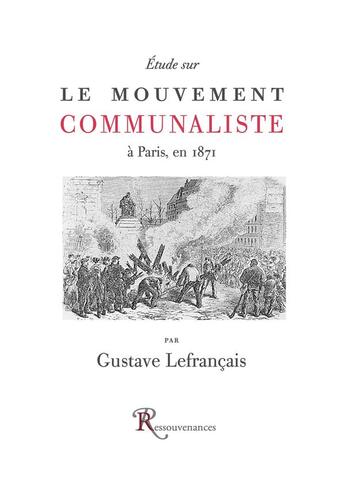 Couverture du livre « Étude sur le mouvement communaliste à Paris, en 1871 » de Gustave Lefrancais aux éditions Ressouvenances