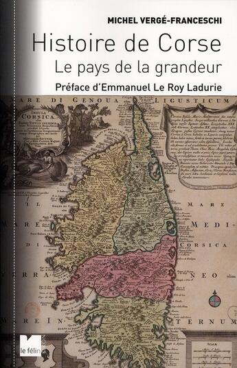 Couverture du livre « Histoire de Corse ; le pays de la grandeur (édition 2010) » de Michel Verge-Franceschi aux éditions Felin