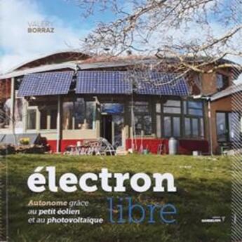 Couverture du livre « Électron libre : autonome grâce au petit éolien et au photovoltaïque » de Valery Borraz aux éditions Dandelion
