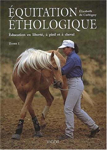 Couverture du livre « Équitation éthologique Tome 1 ; éducation en liberté à pied et à cheval » de Elisabeth De Corbigny aux éditions Vigot