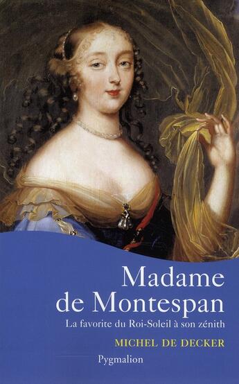 Couverture du livre « Madame de Montespan ; la favorite du Roi-Soleil à son zénith » de Michel De Decker aux éditions Pygmalion