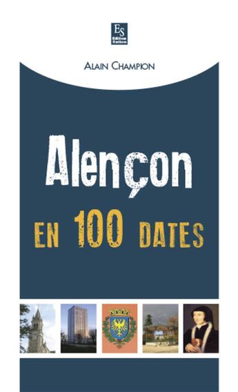 Couverture du livre « Alençon en 100 dates » de Alain Champion aux éditions Editions Sutton