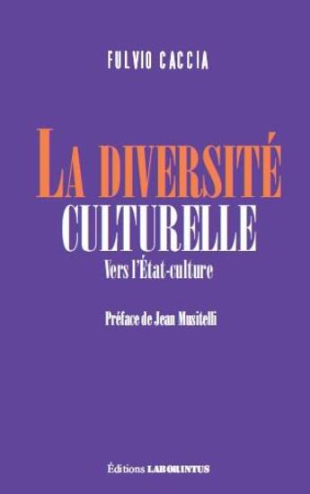 Couverture du livre « La diversité culturelle ; vers l'Etat-culture » de Fulvio Caccia aux éditions Laborintus