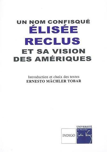 Couverture du livre « Un nom confisqué ; Elisée Réclus et sa vision des Amériques » de Machler Tobar Ernest aux éditions Indigo Cote Femmes