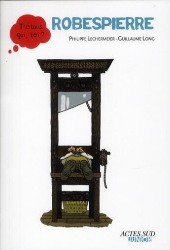 Couverture du livre « Robespierre » de Guillaume Long et Philippe Lechermeier aux éditions Actes Sud