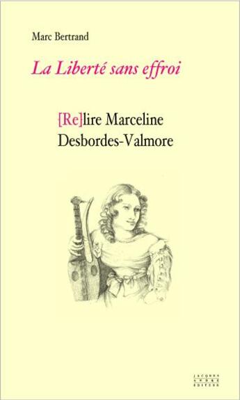 Couverture du livre « La liberté sans effroi ; [relire] Marceline Desbordes-Valmore » de Marc Bertrand aux éditions Jacques Andre