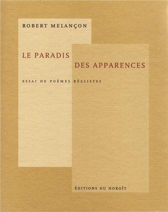 Couverture du livre « Le paradis des apparences : Essai de poèmes réalistes » de Robert Melançon aux éditions Noroit