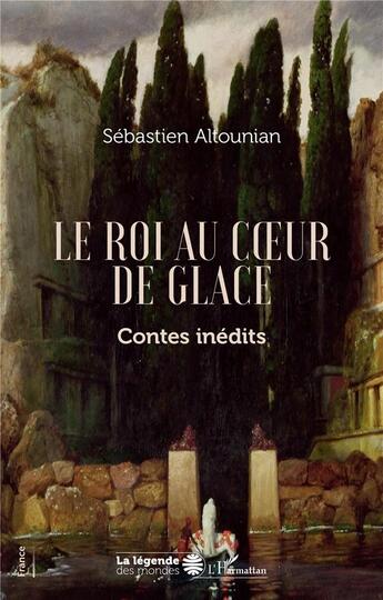 Couverture du livre « Le roi au coeur de glace : contes inédits » de Sebastien Altounian aux éditions L'harmattan