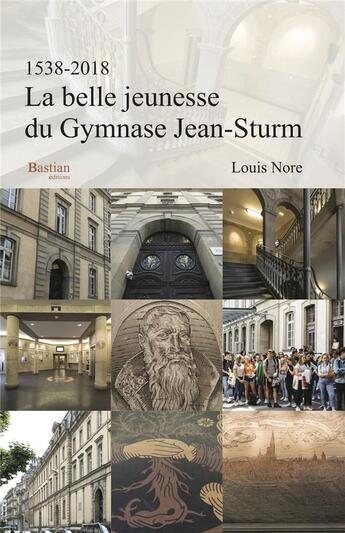 Couverture du livre « La belle jeunesse du gymnase Jean-Sturm : 1538-2018 » de Louis Nore aux éditions Bastian