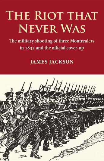 Couverture du livre « The riot that never was ; the military shooting of three Montrealers in 1832 and the official cover-up » de Jackson James aux éditions Baraka Books