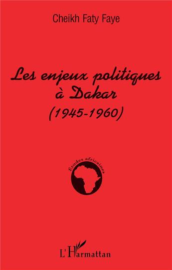 Couverture du livre « Les enjeux politiques à Dakar (1945-1960) » de Cheik Faty Faye aux éditions L'harmattan