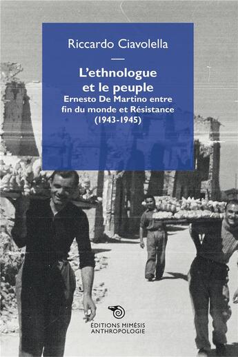 Couverture du livre « L'ethnologue et le peuple ; Ernesto de Martino entre fin du monde et résistance (1943-1945) » de Riccardo Ciavolella aux éditions Mimesis