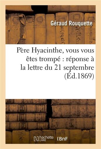 Couverture du livre « Pere hyacinthe, vous vous etes trompe : reponse a la lettre du 21 septembre » de Rouquette Geraud aux éditions Hachette Bnf