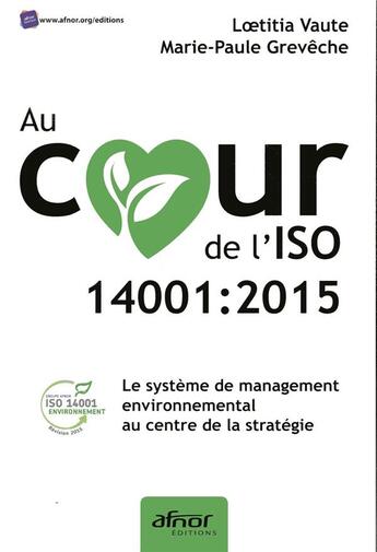 Couverture du livre « Au coeur de l'ISO 14001:2015 ; le système de management environnemental au centre de la stratégie » de Marie-Paule Greveche et Laetitia Vaute aux éditions Afnor