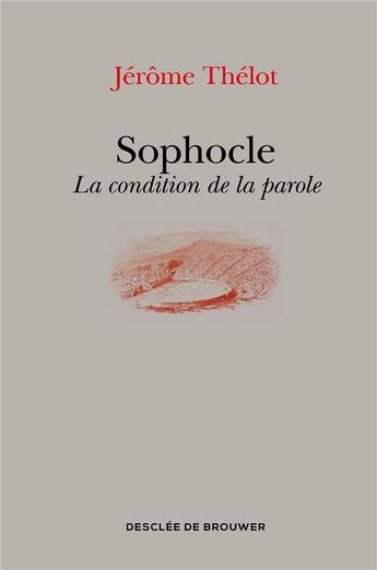 Couverture du livre « Sophocle ; la condition de la parole » de Jerome Thelot aux éditions Desclee De Brouwer