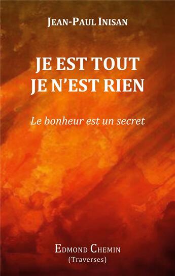 Couverture du livre « Je est tout Je n'est rien : Le bonheur est un secret » de Jean-Paul Inisan aux éditions Edmond Chemin