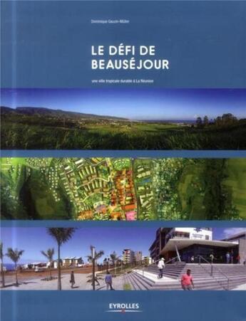 Couverture du livre « Le défi de Beauséjour ; une ville tropicale durable à la Réunion » de Dominique Gauzin-Muller aux éditions Eyrolles