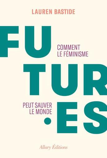 Couverture du livre « Futures : comment le féminisme peut sauver le monde » de Lauren Bastide aux éditions Allary