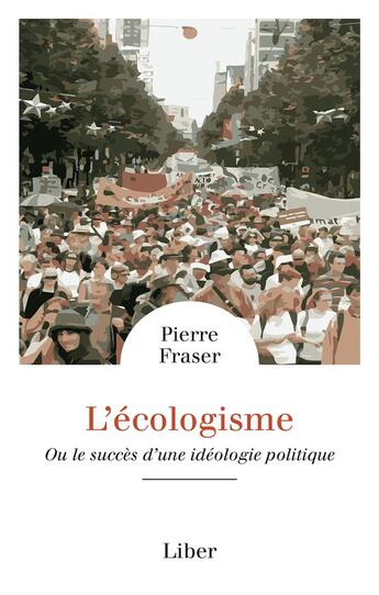 Couverture du livre « L'écologisme ou le succès d'une idéologie politique » de Pierre Fraser aux éditions Liber