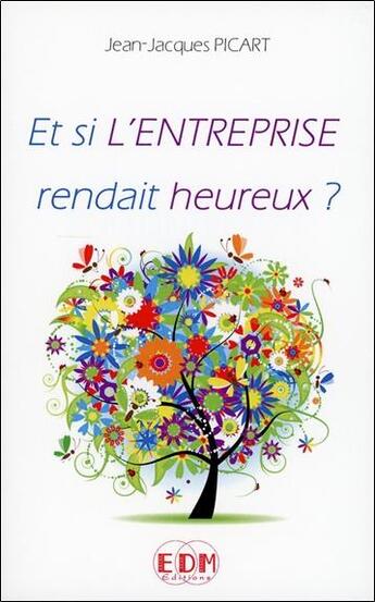Couverture du livre « Et si l'entreprise rendait heureux ? » de Jean-Jacques Picart aux éditions Entre Deux Mondes