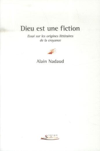 Couverture du livre « Dieu est une fiction ; essai sur les origines littéraires de la croyance » de Alain Nadaud aux éditions Serge Safran