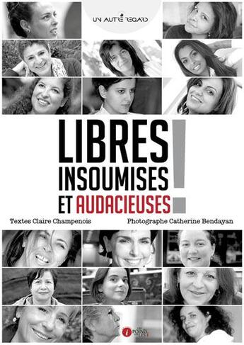 Couverture du livre « Libres, insoumises et audacieuses ! » de Claire Champenois et Catherine Bendayan aux éditions Les Points Sur Les I