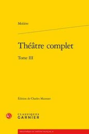 Couverture du livre « Théâtre complet Tome 3 » de Moliere aux éditions Classiques Garnier