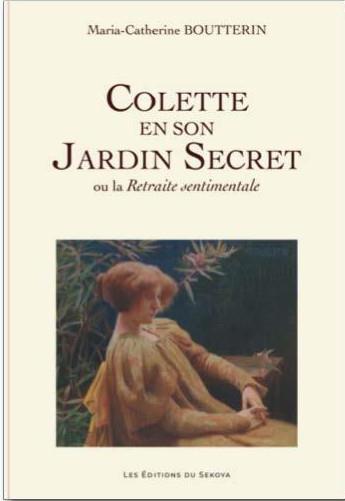 Couverture du livre « Colette en son Jardin Secret : ou la Retraite Sentimentale » de Boutterin aux éditions Sekoya