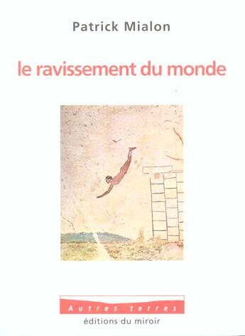 Couverture du livre « Le Ravissement Du Monde » de Mialon Patrick aux éditions Miroir