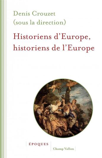 Couverture du livre « Historiens d'Europe, historiens de l'Europe » de Denis Crouzet aux éditions Champ Vallon