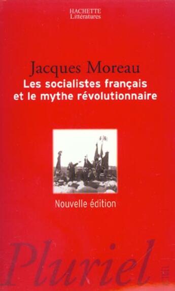 Couverture du livre « Les socialistes français et le mythe révolutionnaire » de Jacques Moreau aux éditions Pluriel