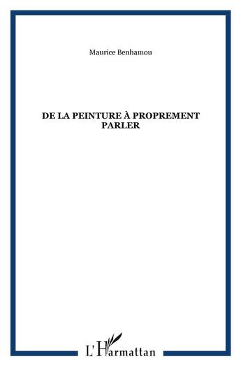 Couverture du livre « De la peinture à proprement parler » de Maurice Benhamou aux éditions L'harmattan