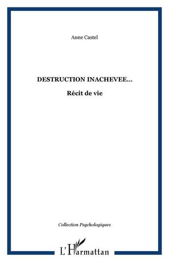 Couverture du livre « DESTRUCTION INACHEVEE : Récit de vie » de Anne Castel aux éditions Editions L'harmattan