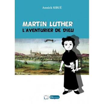 Couverture du livre « Martin luther, l'aventurier de dieu » de Annick Sibue aux éditions Olivetan