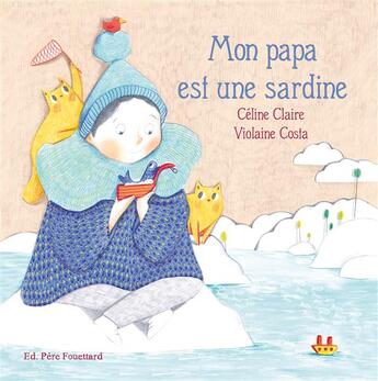 Couverture du livre « Mon papa est une sardine » de Celine Claire et Violaine Costa aux éditions Pere Fouettard