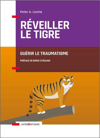 Couverture du livre « Réveiller le tigre ; guérir le traumatisme » de Peter Levine et Boris Cyrulnik aux éditions Intereditions