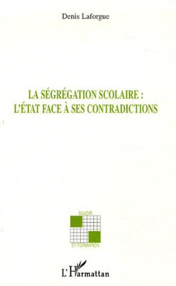 Couverture du livre « La ségrégation scolaire l'Etat face à ses contradictions » de Denis Laforgue aux éditions L'harmattan