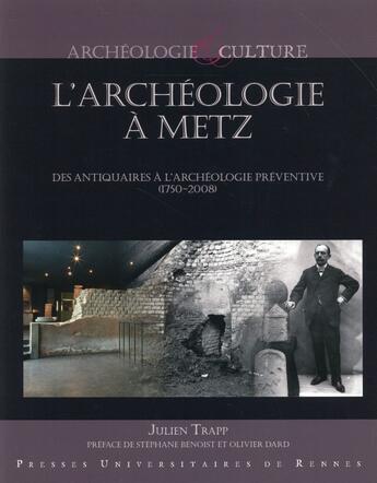 Couverture du livre « L'archéologie à Metz : des antiquaires à l'archéologie préventive (1750-2008) » de Julien Trapp aux éditions Pu De Rennes