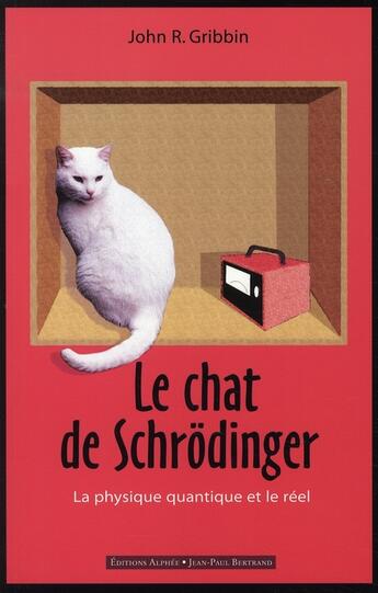 Couverture du livre « Le chat de Schrödinger ; la physique quantique et le réel » de John Gribbin aux éditions Alphee.jean-paul Bertrand