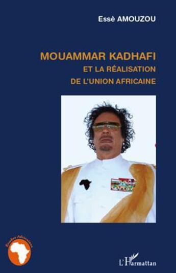 Couverture du livre « Mouammar Kadhafi et la réalisation de l'Union Africaine » de Esse Amouzou aux éditions L'harmattan