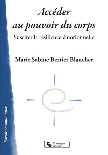 Couverture du livre « Accéder au pouvoir du corps ; susciter la résilience émotionnelle » de Marie Sabine Bertier Blancher aux éditions Chronique Sociale