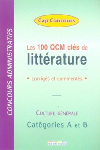 Couverture du livre « Les 100 qcm clés de littérature ; corrigés et commentés ; culture générale ; catégorie A et B » de  aux éditions Rue Des Ecoles