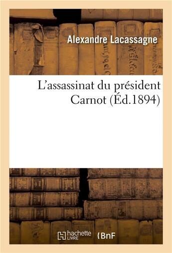 Couverture du livre « L'assassinat du president carnot » de Lacassagne Alexandre aux éditions Hachette Bnf