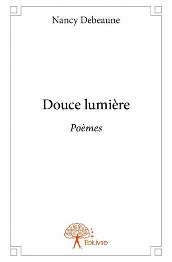 Couverture du livre « Douce lumière » de Nancy Debeaune aux éditions Edilivre