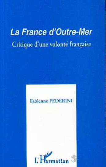 Couverture du livre « La France d'Outre-Mer : Critique d'une volonté française » de Fabienne Federini aux éditions L'harmattan