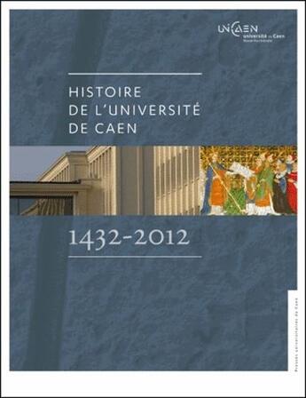 Couverture du livre « Histoire de l'université de Caen ; 1432-2012 » de Jean Quellien et Dominique Toulorge aux éditions Pu De Caen