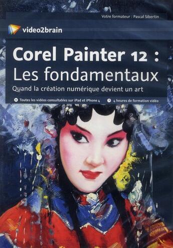 Couverture du livre « Painter 12 : les fondamentaux ; quand la création numérique devient un art » de Pascal Sibertin aux éditions Video2brain
